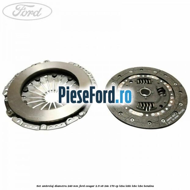 Set ambreiaj diametru 240 mm Ford Cougar 2.5 V6 24V 170 cp LCBA, LCBB, LCBC, LCBE benzina