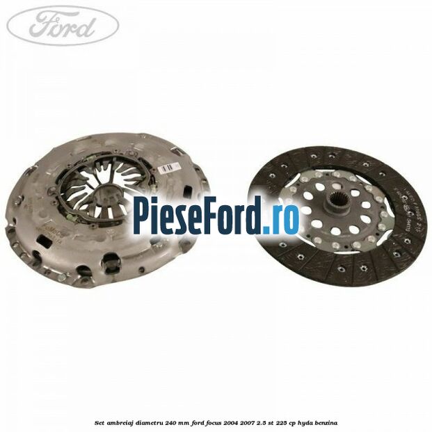 Set ambreiaj diametru 240 mm Ford Focus 2004-2007 2.5 ST 225 cp Set ambreiaj diametru 240 mm Ford Focus 2004-2007 2.5 ST 225 cp HYDA benzina