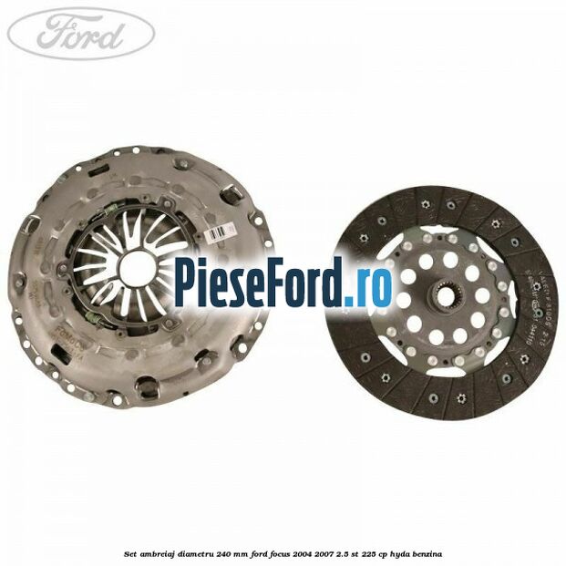 Set ambreiaj diametru 240 mm Ford Focus 2004-2007 2.5 ST 225 cp Set ambreiaj diametru 240 mm Ford Focus 2004-2007 2.5 ST 225 cp HYDA benzina