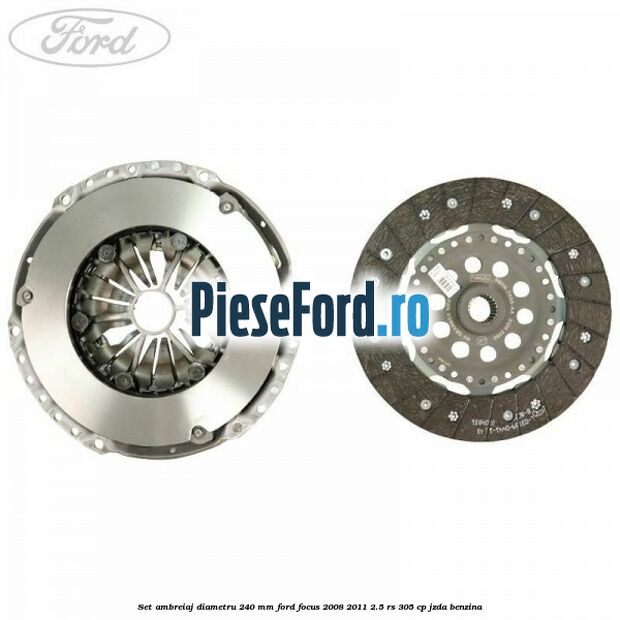 Set ambreiaj diametru 240 mm Ford Focus 2008-2011 2.5 RS 305 cp JZDA benzina