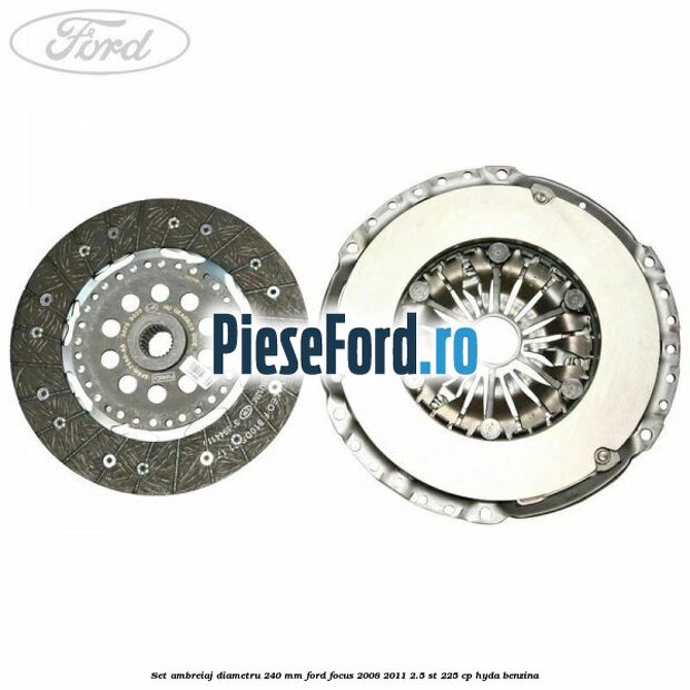 Set ambreiaj diametru 240 mm Ford Focus 2008-2011 2.5 ST 225 cp HYDA benzina