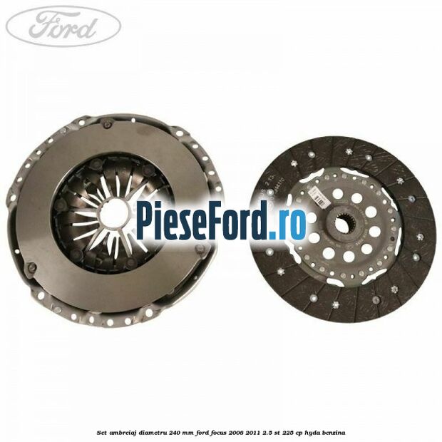 Set ambreiaj diametru 240 mm Ford Focus 2008-2011 2.5 ST 225 cp HYDA benzina