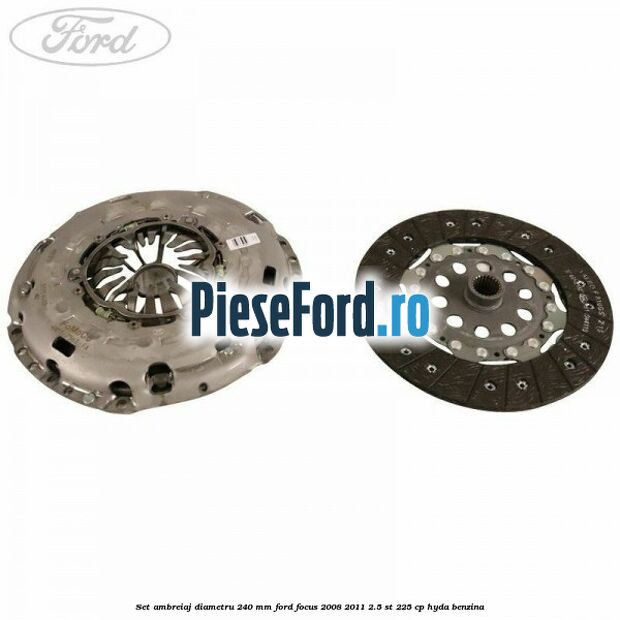 Set ambreiaj diametru 240 mm Ford Focus 2008-2011 2.5 ST 225 cp HYDA benzina