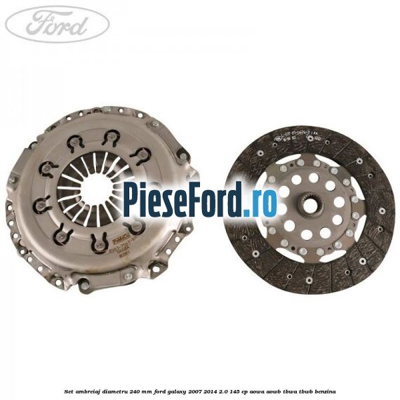 Set ambreiaj diametru 240 mm Ford Galaxy 2007-2014 2.0 145 cp AOWA, AOWB, TBWA, TBWB benzina