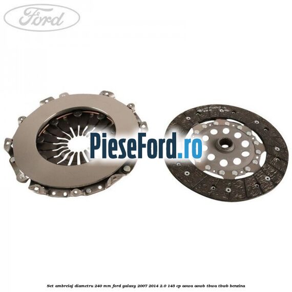 Set ambreiaj diametru 240 mm Ford Galaxy 2007-2014 2.0 145 cp AOWA, AOWB, TBWA, TBWB benzina