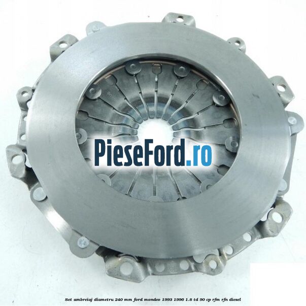 Set ambreiaj diametru 240 mm Ford Mondeo 1993-1996 1.8 TD 90 cp RFM, RFN diesel