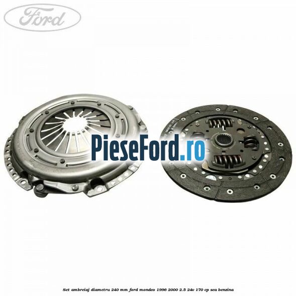 Set ambreiaj diametru 240 mm Ford Mondeo 1996-2000 2.5 24V 170 cp SEA benzina