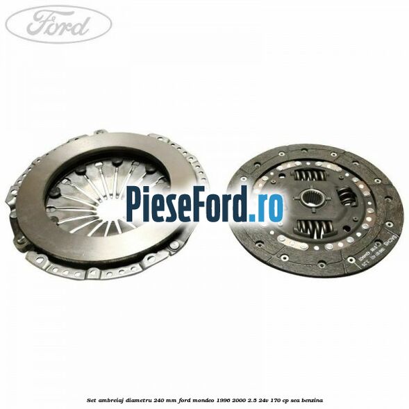 Set ambreiaj diametru 240 mm Ford Mondeo 1996-2000 2.5 24V 170 cp SEA benzina