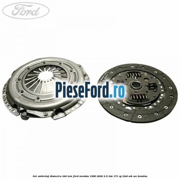 Set ambreiaj diametru 240 mm Ford Mondeo 1996-2000 2.5 24V 171 cp LCBD, SEB, SEC benzina