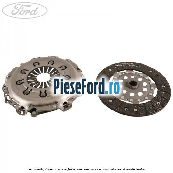 Set ambreiaj diametru 240 mm Ford Mondeo 2008-2014 2.0 145 cp AOBA, AOBC, TBBA, TBBB benzina