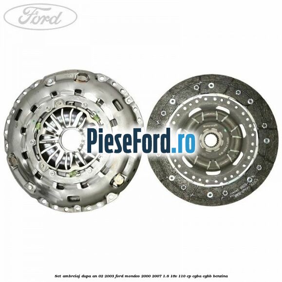 Set ambreiaj dupa an 02/2003 Ford Mondeo 2000-2007 1.8 16V 110 cp Set ambreiaj dupa an 02/2003 Ford Mondeo 2000-2007 1.8 16V 110 cp CGBA, CGBB benzina