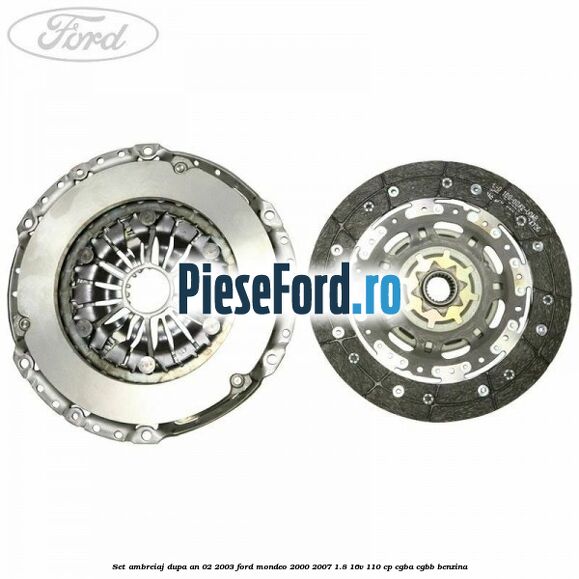 Set ambreiaj dupa an 02/2003 Ford Mondeo 2000-2007 1.8 16V 110 cp Set ambreiaj dupa an 02/2003 Ford Mondeo 2000-2007 1.8 16V 110 cp CGBA, CGBB benzina