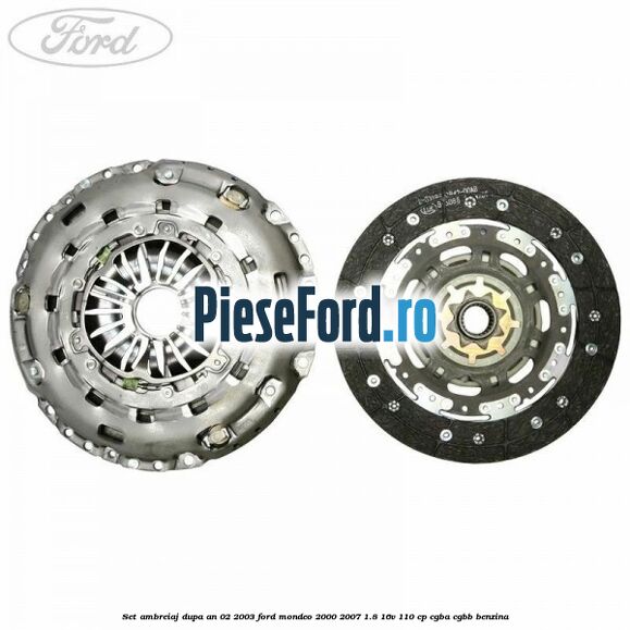 Set ambreiaj dupa an 02/2003 Ford Mondeo 2000-2007 1.8 16V 110 cp Set ambreiaj dupa an 02/2003 Ford Mondeo 2000-2007 1.8 16V 110 cp CGBA, CGBB benzina