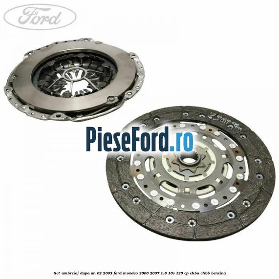 Set ambreiaj dupa an 02/2003 Ford Mondeo 2000-2007 1.8 16V 125 cp CHBA, CHBB benzina