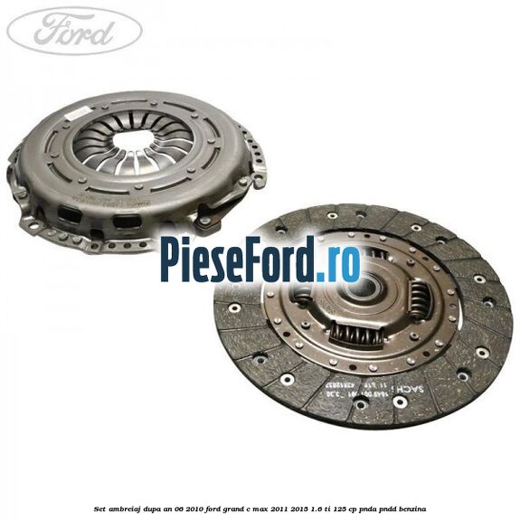 Set ambreiaj dupa an 06/2010 Ford Grand C-Max 2011-2015 1.6 Ti 125 cp PNDA, PNDD benzina