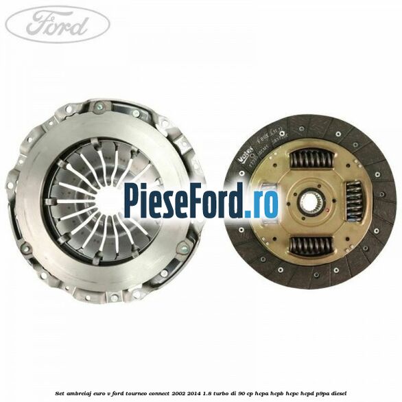 Set ambreiaj euro V Ford Tourneo Connect 2002-2014 1.8 Turbo Di 90 cp Set ambreiaj euro V Ford Tourneo Connect 2002-2014 1.8 Turbo Di 90 cp HCPA, HCPB, HCPC, HCPD, P9PA diesel