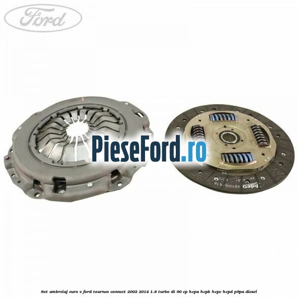 Set ambreiaj euro V Ford Tourneo Connect 2002-2014 1.8 Turbo Di 90 cp Set ambreiaj euro V Ford Tourneo Connect 2002-2014 1.8 Turbo Di 90 cp HCPA, HCPB, HCPC, HCPD, P9PA diesel