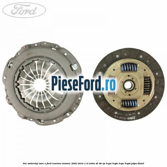 Set ambreiaj euro V Ford Tourneo Connect 2002-2014 1.8 Turbo Di 90 cp Set ambreiaj euro V Ford Tourneo Connect 2002-2014 1.8 Turbo Di 90 cp HCPA, HCPB, HCPC, HCPD, P9PA diesel