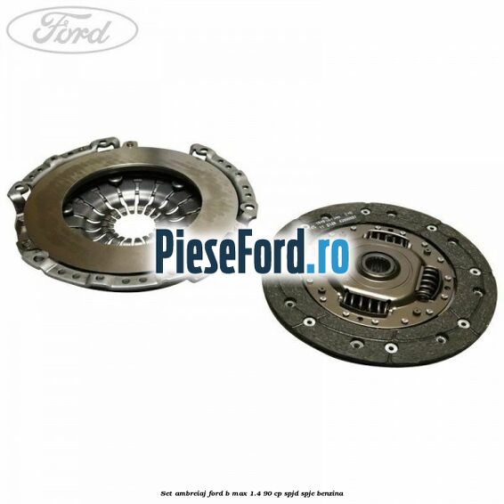 Set ambreiaj Ford B-Max 1.4 90 cp SPJD, SPJE benzina