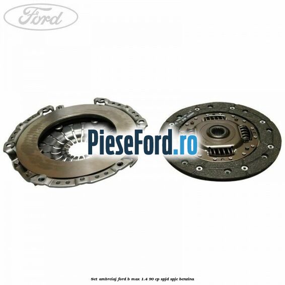 Set ambreiaj Ford B-Max 1.4 90 cp SPJD, SPJE benzina