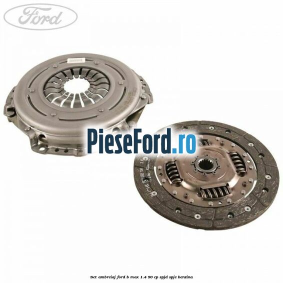 Set ambreiaj Ford B-Max 1.4 90 cp SPJD, SPJE benzina