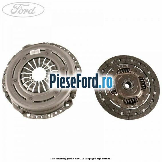 Set ambreiaj Ford B-Max 1.4 90 cp SPJD, SPJE benzina