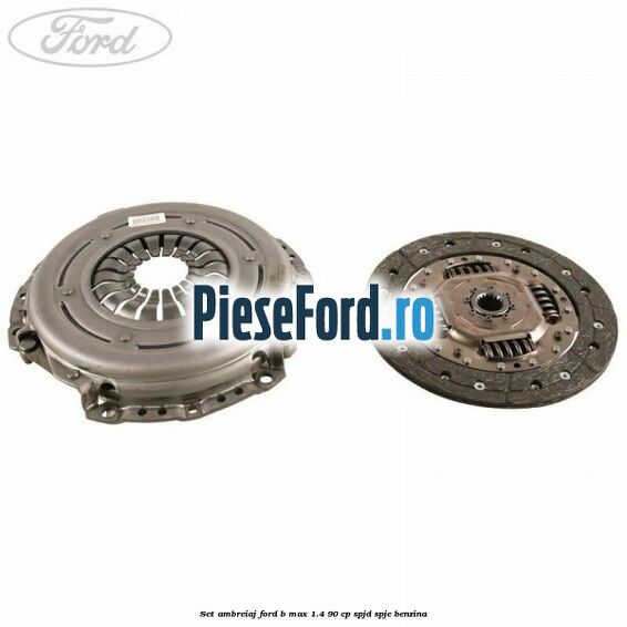 Set ambreiaj Ford B-Max 1.4 90 cp SPJD, SPJE benzina