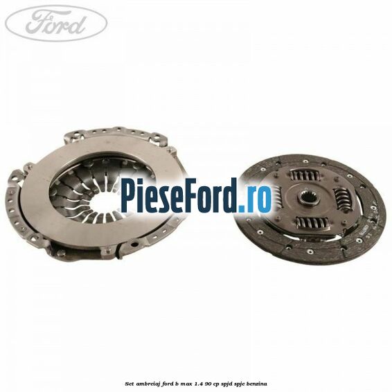 Set ambreiaj Ford B-Max 1.4 90 cp SPJD, SPJE benzina