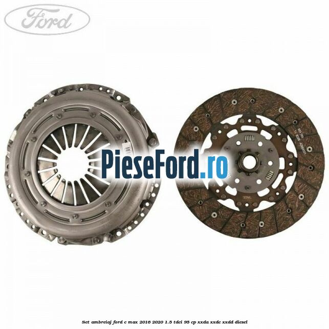 Set ambreiaj Ford C-Max 2016-2020 1.5 TDCi 95 cp XXDA, XXDC, XXDD diesel