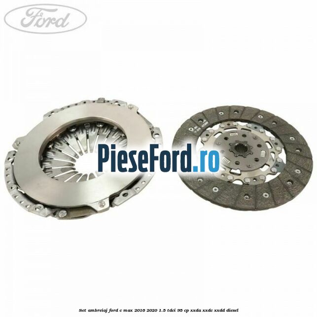 Set ambreiaj Ford C-Max 2016-2020 1.5 TDCi 95 cp XXDA, XXDC, XXDD diesel