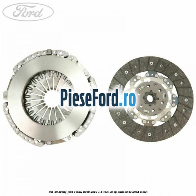 Set ambreiaj Ford C-Max 2016-2020 1.5 TDCi 95 cp XXDA, XXDC, XXDD diesel