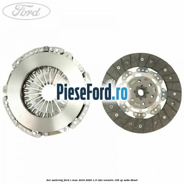 Set ambreiaj Ford C-Max 2016-2020 1.5 TDCi ECOnetic 105 cp AEDA diesel