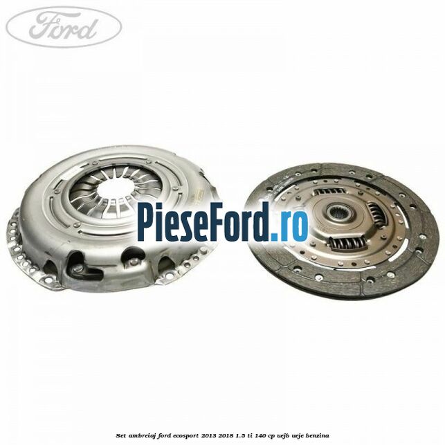 Set ambreiaj Ford EcoSport 2013-2018 1.5 Ti 140 cp Set ambreiaj Ford EcoSport 2013-2018 1.5 Ti 140 cp UEJB, UEJE benzina