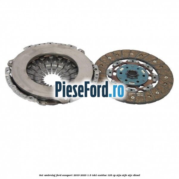 Set ambreiaj Ford EcoSport 2019-2023 1.5 TDCi EcoBlue 125 cp Set ambreiaj Ford EcoSport 2019-2023 1.5 TDCi EcoBlue 125 cp ZTJA, ZTJB, ZTJC diesel