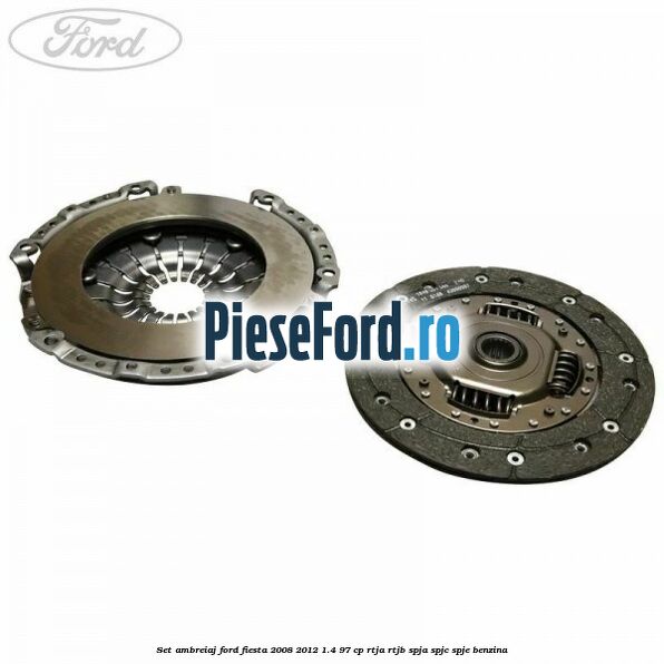 Set ambreiaj Ford Fiesta 2008-2012 1.4 97 cp RTJA, RTJB, SPJA, SPJC, SPJE benzina