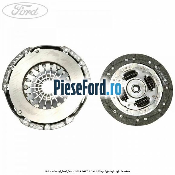 Set ambreiaj Ford Fiesta 2013-2017 1.6 Ti 105 cp IQJA, IQJC, IQJE benzina