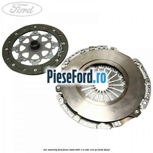 Set ambreiaj Ford Focus 2004-2007 1.8 TDCi 115 cp Set ambreiaj Ford Focus 2004-2007 1.8 TDCi 115 cp KKDA diesel