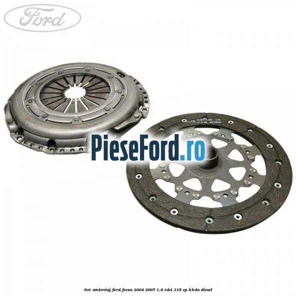 Set ambreiaj Ford Focus 2004-2007 1.8 TDCi 115 cp Set ambreiaj Ford Focus 2004-2007 1.8 TDCi 115 cp KKDA diesel