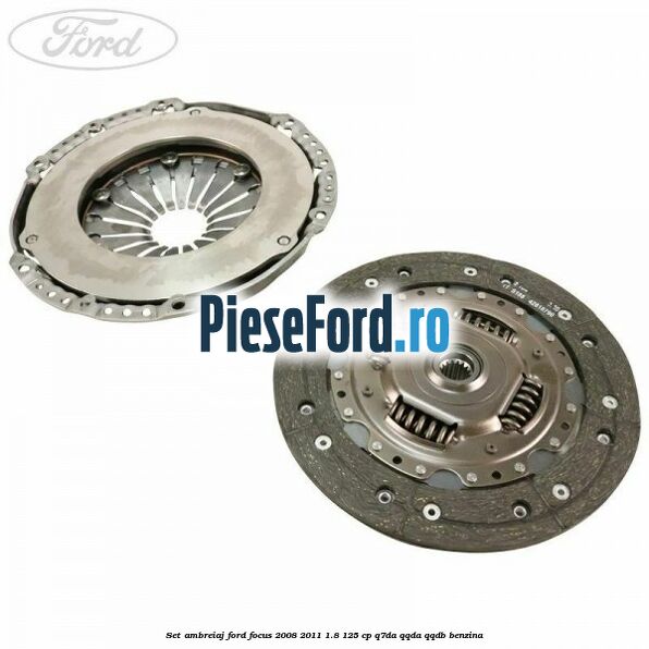 Set ambreiaj Ford Focus 2008-2011 1.8 125 cp Set ambreiaj Ford Focus 2008-2011 1.8 125 cp Q7DA, QQDA, QQDB benzina