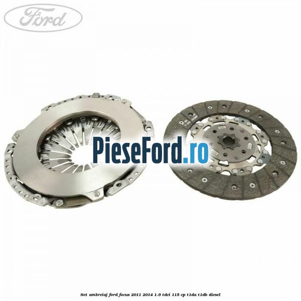 Set ambreiaj Ford Focus 2011-2014 1.6 TDCi 115 cp T1DA, T1DB diesel