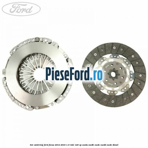 Set ambreiaj Ford Focus 2014-2018 1.5 TDCi 120 cp XWDA, XWDB, XWDC, XWDD, XWDE diesel