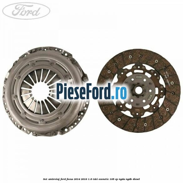Set ambreiaj Ford Focus 2014-2018 1.6 TDCi ECOnetic 105 cp NGDA, NGDB diesel