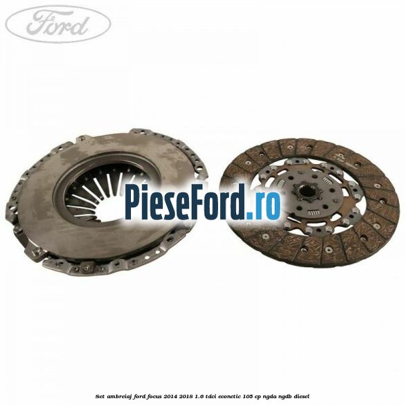 Set ambreiaj Ford Focus 2014-2018 1.6 TDCi ECOnetic 105 cp NGDA, NGDB diesel
