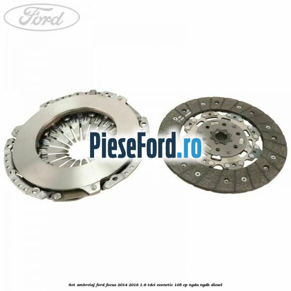 Set ambreiaj Ford Focus 2014-2018 1.6 TDCi ECOnetic 105 cp NGDA, NGDB diesel