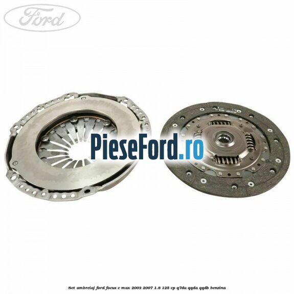 Set ambreiaj Ford Focus C-Max 2003-2007 1.8 125 cp Set ambreiaj Ford Focus C-Max 2003-2007 1.8 125 cp Q7DA, QQDA, QQDB benzina