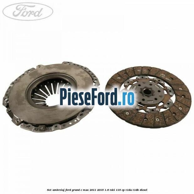 Set ambreiaj Ford Grand C-Max 2011-2015 1.6 TDCi 115 cp T1DA, T1DB diesel