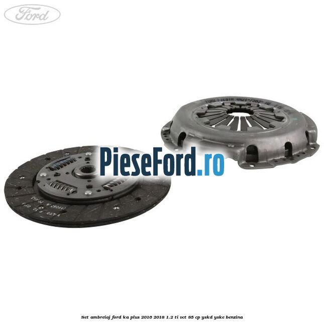 Set ambreiaj Ford Ka plus 2016-2018 1.2 Ti-VCT 85 cp YSKD, YSKE benzina