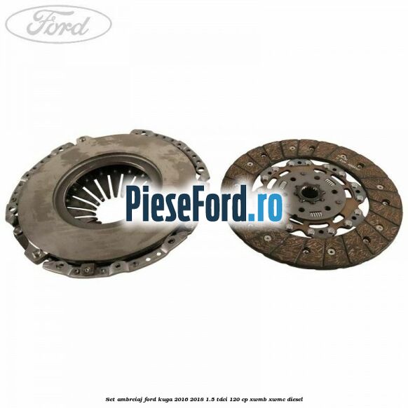 Set ambreiaj Ford Kuga 2016-2018 1.5 TDCi 120 cp Set ambreiaj Ford Kuga 2016-2018 1.5 TDCi 120 cp XWMB, XWMC diesel