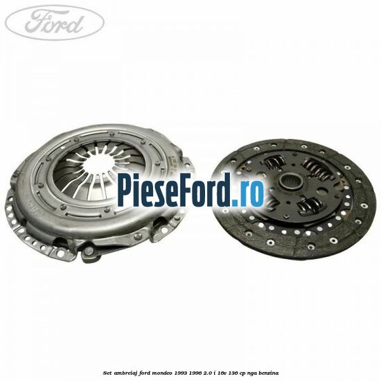 Set ambreiaj Ford Mondeo 1993-1996 2.0 i 16V 136 cp Set ambreiaj Ford Mondeo 1993-1996 2.0 i 16V 136 cp NGA benzina