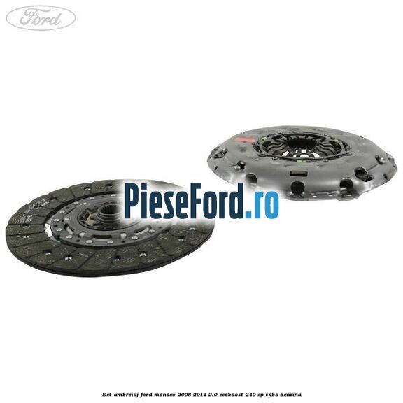 Set ambreiaj Ford Mondeo 2008-2014 2.0 EcoBoost 240 cp Set ambreiaj Ford Mondeo 2008-2014 2.0 EcoBoost 240 cp TPBA benzina